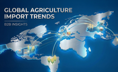 CHINA, EU & US: KEY AGRICULTURE IMPORT TRENDS GLOBAL EXPORTERS MUST KNOW